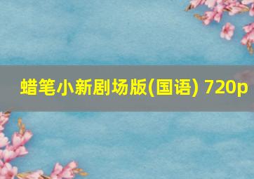 蜡笔小新剧场版(国语) 720p